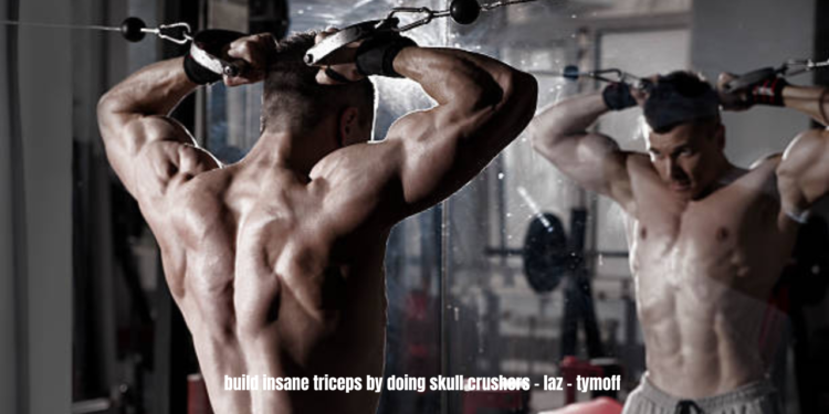 build insane triceps by doing skull crushers - laz - tymoff