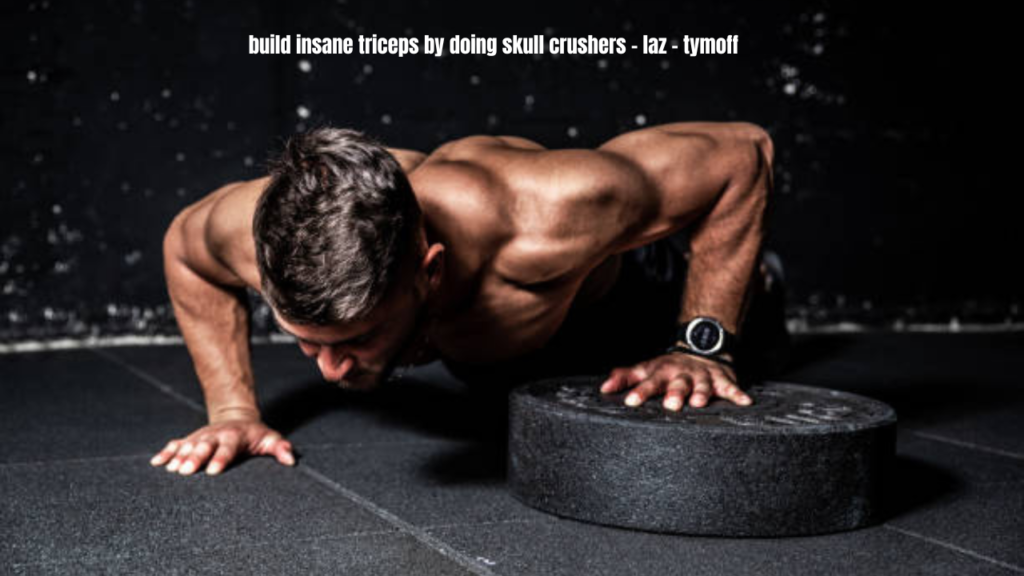 build insane triceps by doing skull crushers - laz - tymoff