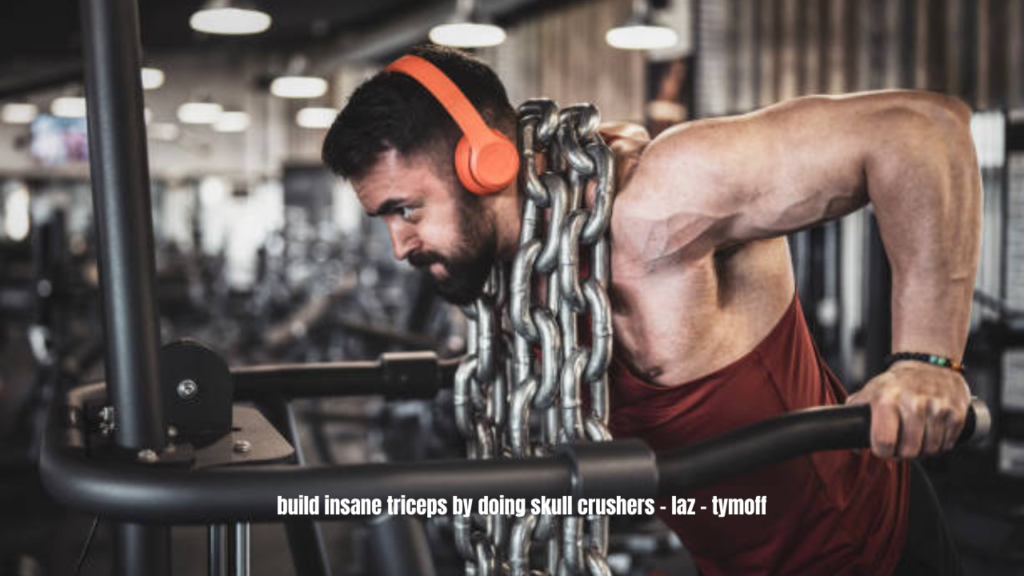 build insane triceps by doing skull crushers - laz - tymoff