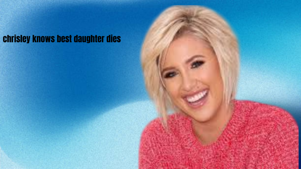 chrisley knows best daughter dies