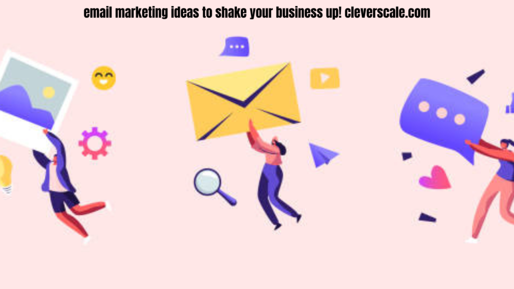 email marketing ideas to shake your business up! cleverscale.com