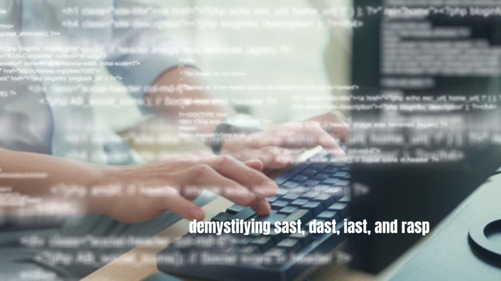 demystifying sast, dast, iast, and rasp