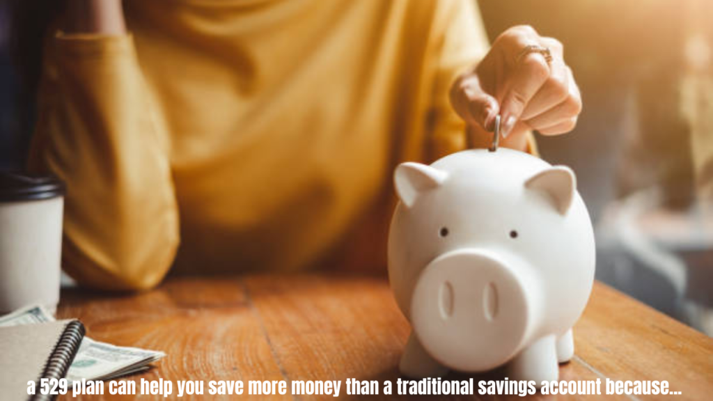 a 529 plan can help you save more money than a traditional savings account because...