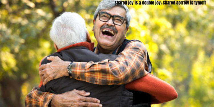 shared joy is a double joy; shared sorrow is tymoff