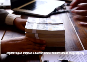 capitalizing on ambition: a holistic view of business loans and prosperity