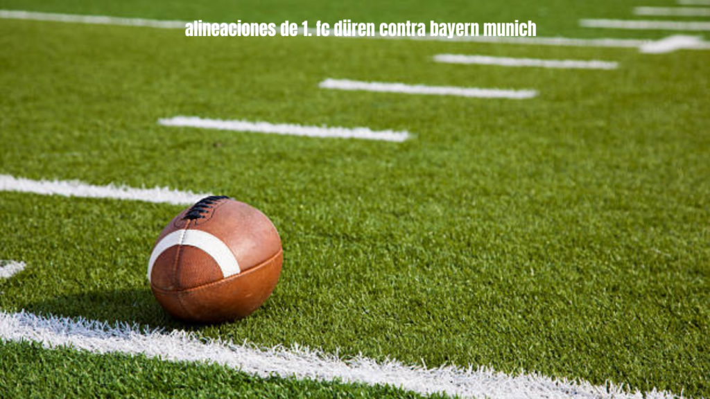 alineaciones de 1. fc düren contra bayern munich